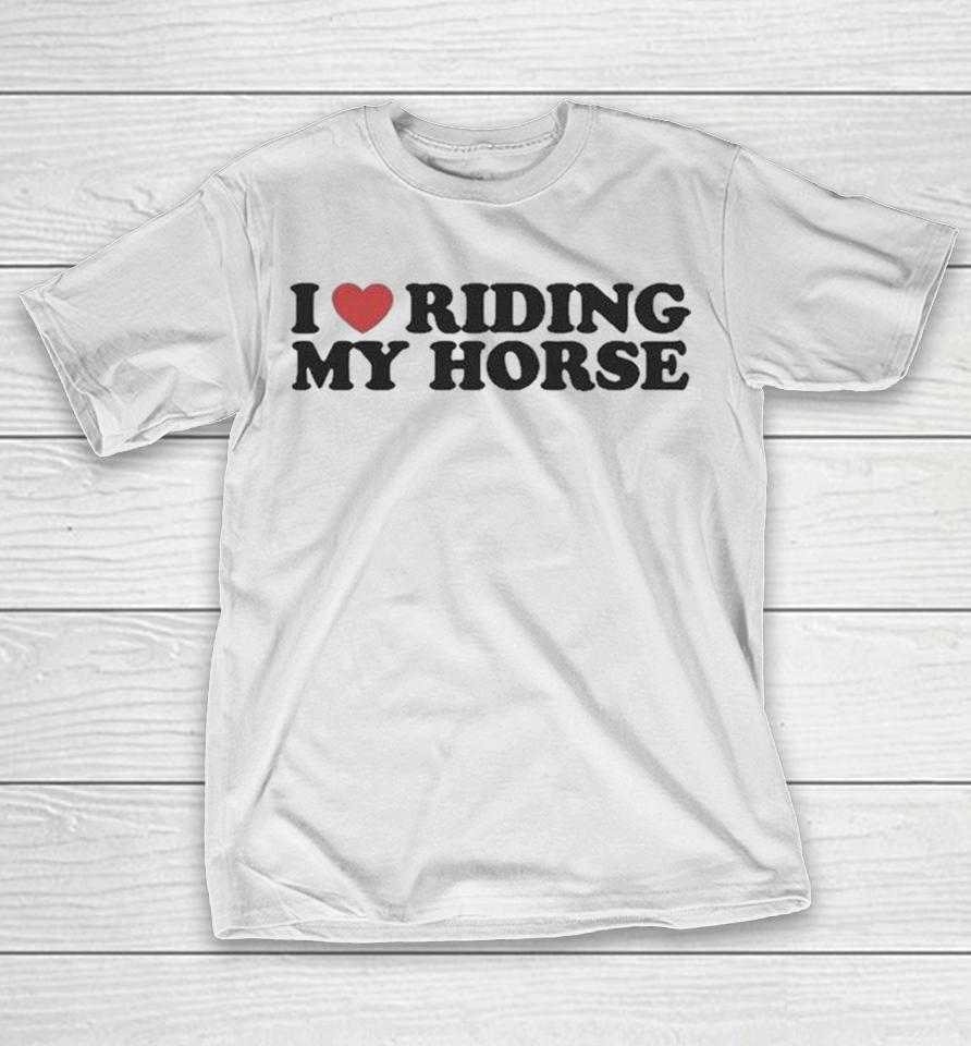 I Love Riding My Horse Shirts 1 I Love Riding My Horse Shirts