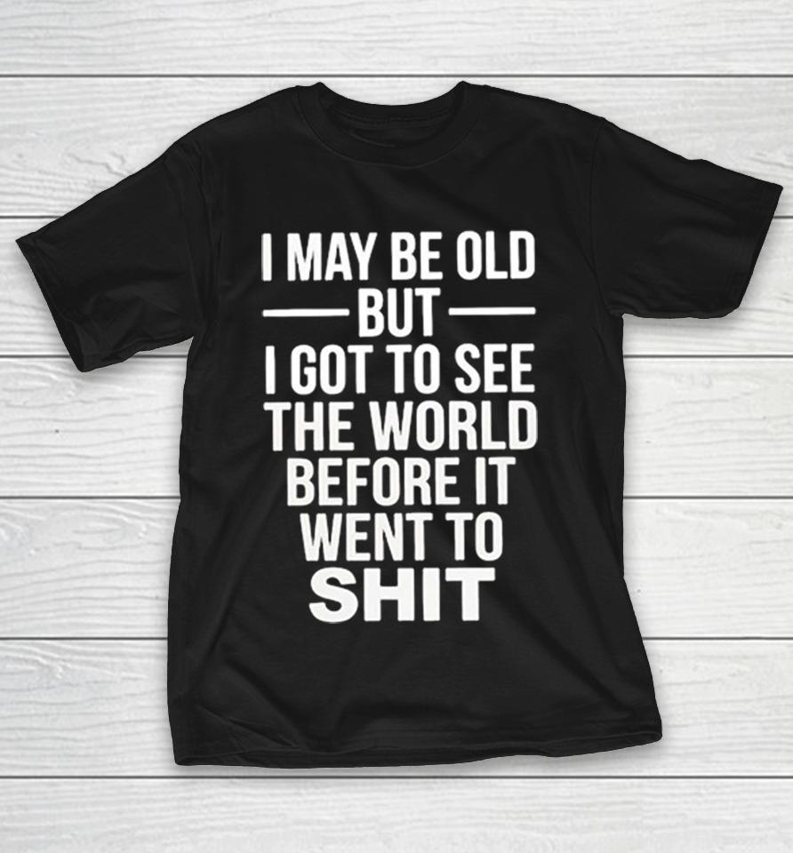 I May Be Old But I Got To See The World Before It Went Downhill Shirts 1 I May Be Old But I Got To See The World Before It Went Downhill Shirts