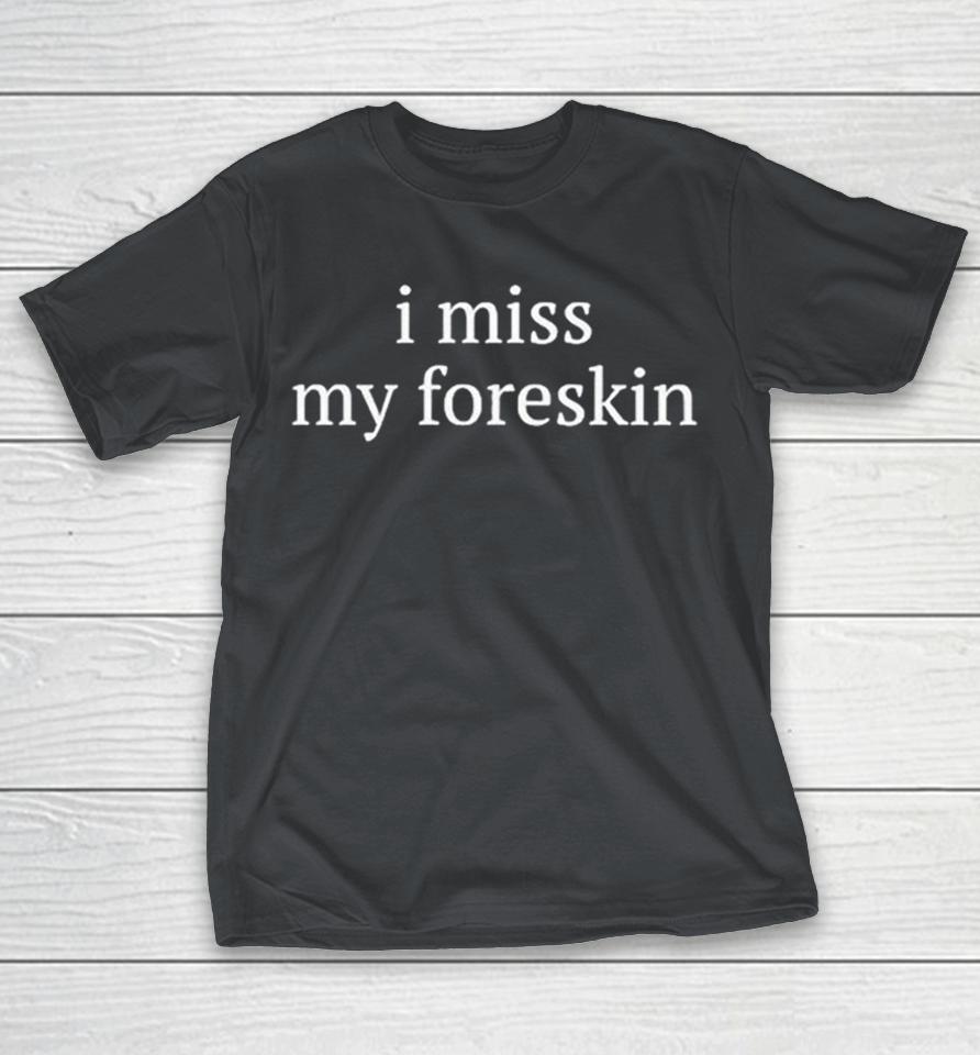 I Miss My Foreskin Shirts 1 I Miss My Foreskin Shirts