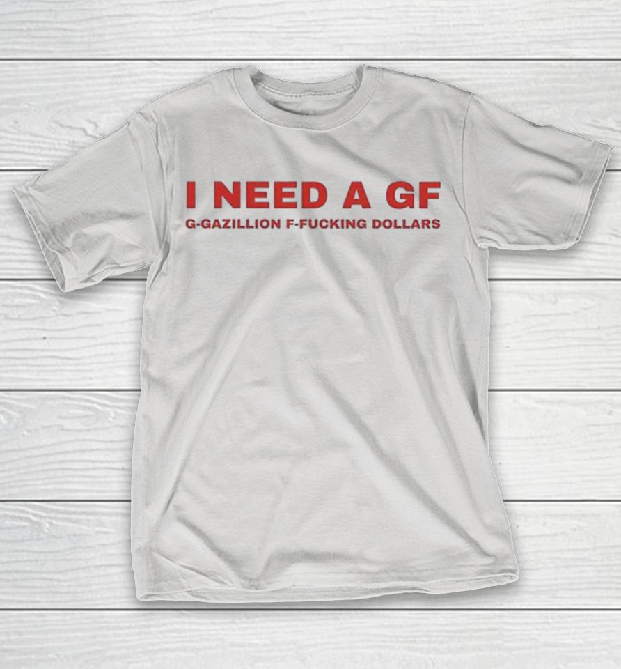 I Need A Gf G-Gazillion F-Fucking Dollars Shirts 1 I Need A Gf G-Gazillion F-Fucking Dollars Shirts