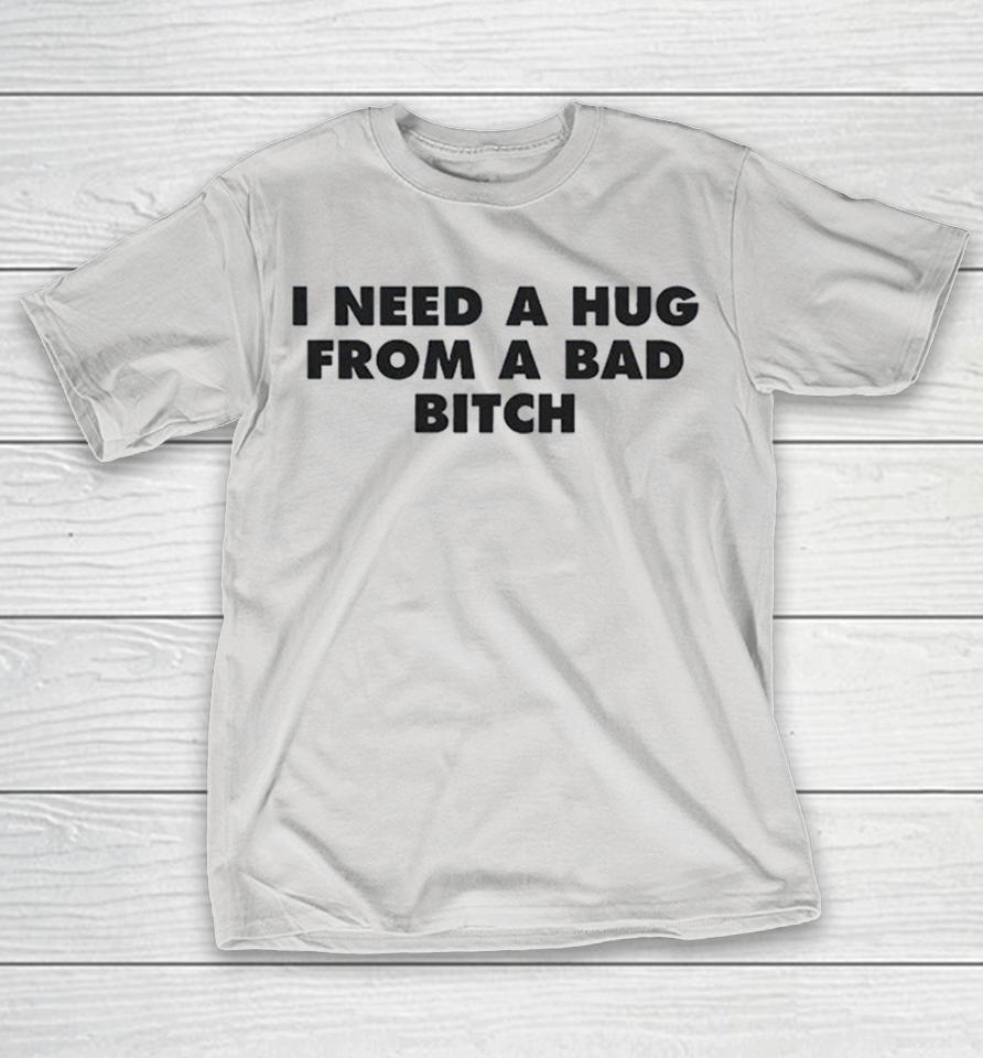 I Need A Hug From A Bad Bitch Shirts 1 I Need A Hug From A Bad Bitch Shirts