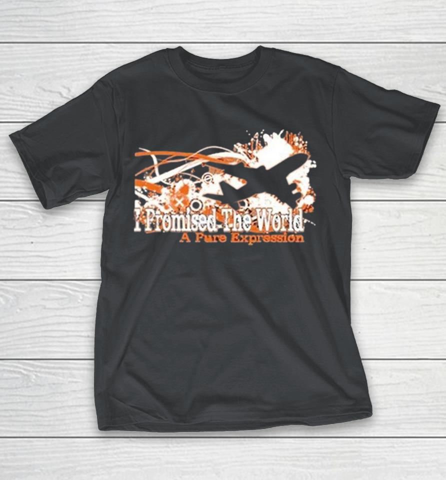 I Promised The World A Pure Expression Shirts 1 I Promised The World A Pure Expression Shirts
