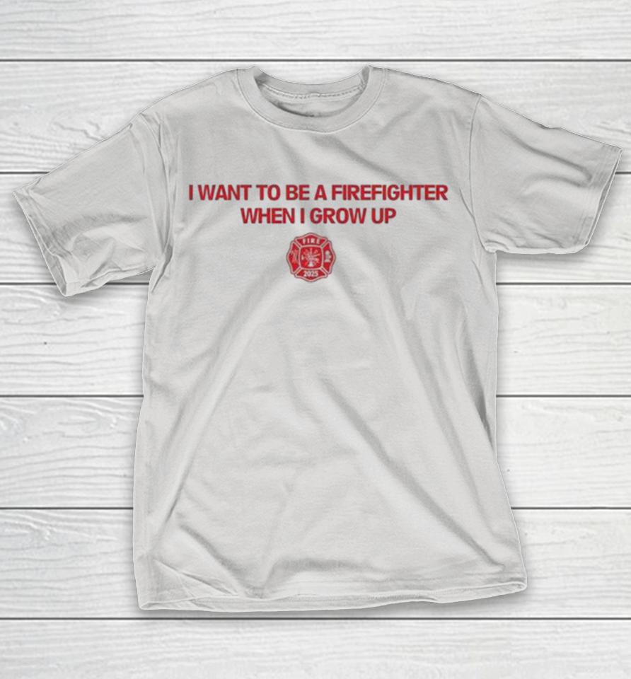 I Want To Be A Firefighter When I Grow Up Fireman Shirts 1 I Want To Be A Firefighter When I Grow Up Fireman Shirts