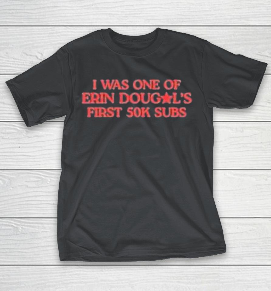 I Was One Of Erin Dougal First 50K Subs Shirts 1 I Was One Of Erin Dougal First 50K Subs Shirts