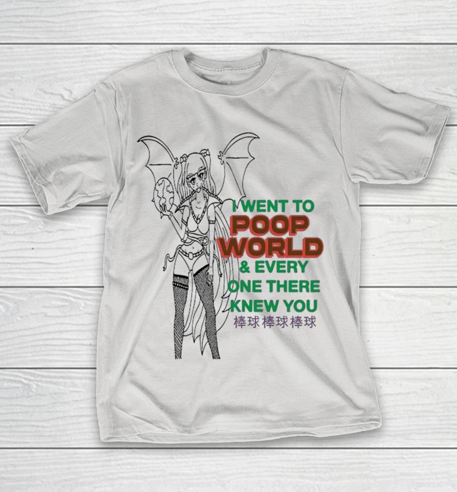 I Went To Poop World And Every One There Knew You Shirts 1 I Went To Poop World And Every One There Knew You Shirts