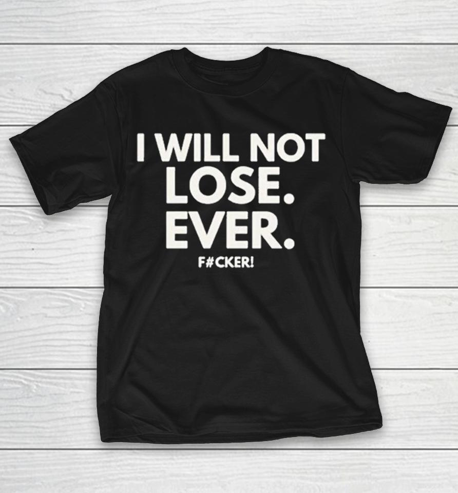 I Will Not Lose Ever Fucker Shirts 1 I Will Not Lose Ever Fucker Shirts