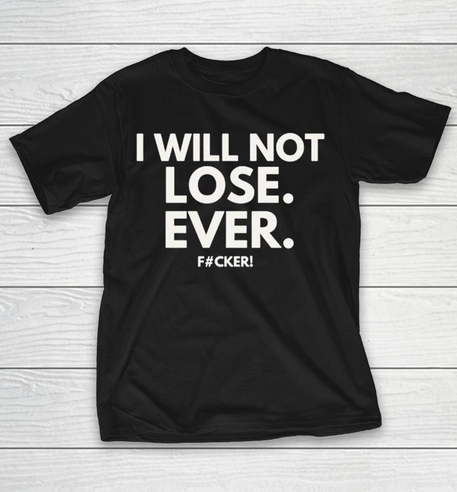I Will Not Lose Ever Fucker Shirts 1 I Will Not Lose Ever Fucker Shirts