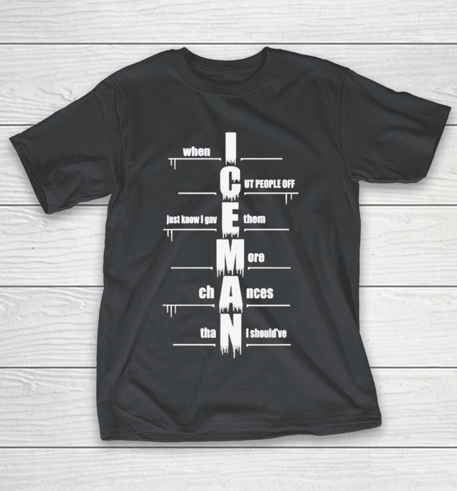 Iceman When I Cut People Off Just Know I Gave Them More Chances Than I Should’ve Shirts 1 Iceman When I Cut People Off Just Know I Gave Them More Chances Than I Should’ve Shirts