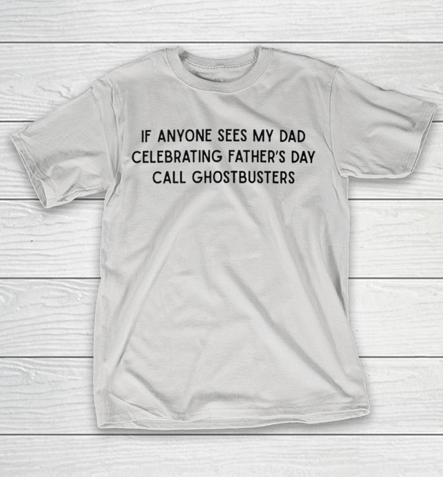 If Anyone Sees My Dad Celebrating Father’s Day Call Ghostbusters Shirts 1 If Anyone Sees My Dad Celebrating Father’s Day Call Ghostbusters Shirts