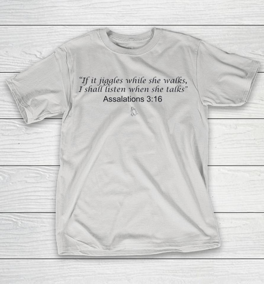 If It Jiggles While She Walks, I Shall Listen When She Talks Assalations 3 16 Shirts 1 If It Jiggles While She Walks, I Shall Listen When She Talks Assalations 3 16 Shirts