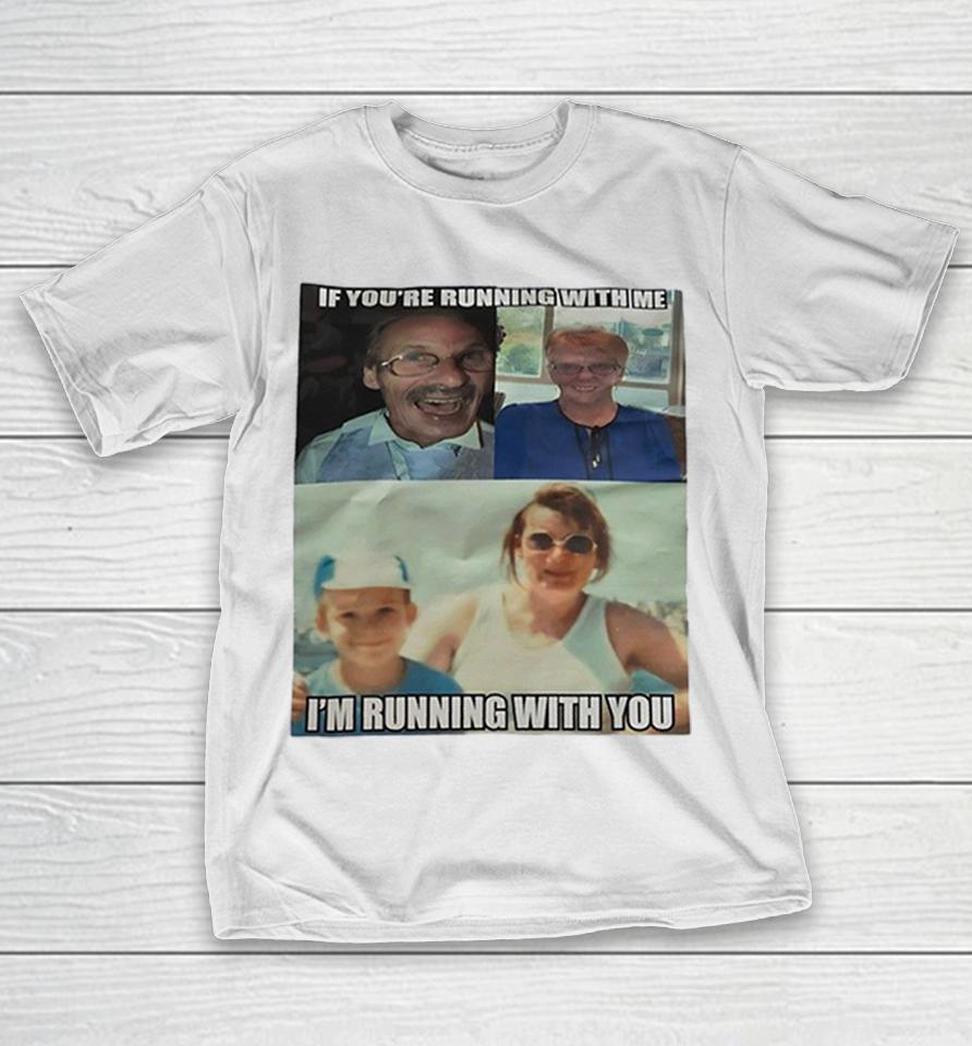 If You Are Running With Me I Am Running With You Shirts 1 If You Are Running With Me I Am Running With You Shirts