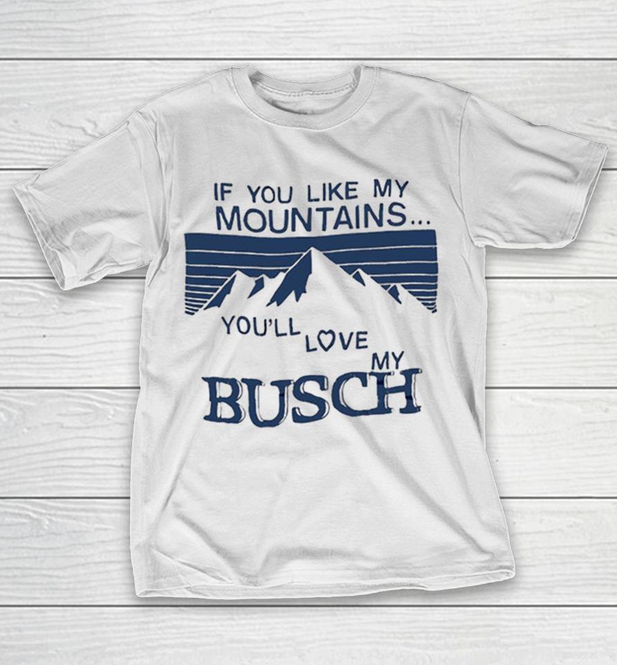 If You Like My Mountains You’ll Love My Busch Vintage Shirts 1 If You Like My Mountains You’ll Love My Busch Vintage Shirts