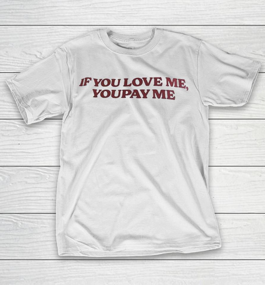 If You Love Me Youpay Me Shirts 1 If You Love Me Youpay Me Shirts