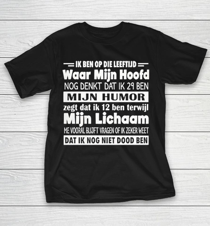 Ik Ben Op Die Leeftijd Waar Mijn Hoofd Nog Denkt Dat Ik 29 Ben Mijn Humor Shirts 1 Ik Ben Op Die Leeftijd Waar Mijn Hoofd Nog Denkt Dat Ik 29 Ben Mijn Humor Shirts