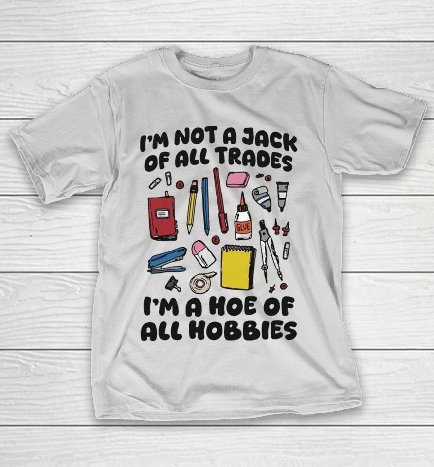 I’m Not A Jack Of All Trades I’m A Hoe Of All Hobbies Shirts 1 I’m Not A Jack Of All Trades I’m A Hoe Of All Hobbies Shirts