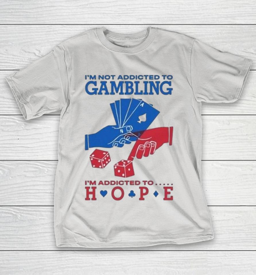 I’m Not Addicted To Gambling Addicted To Hope Hilarious Poker Dice Shirts 1 I’m Not Addicted To Gambling Addicted To Hope Hilarious Poker Dice Shirts