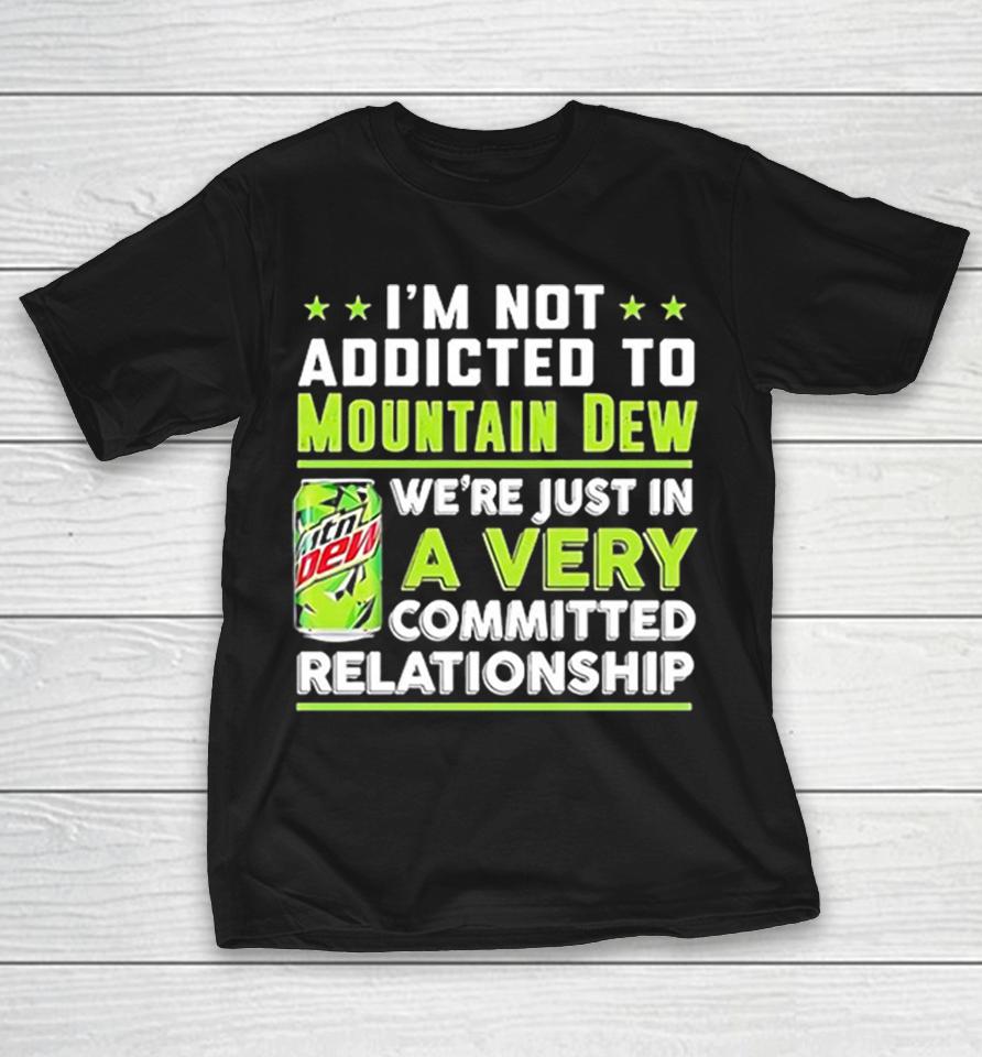 I’m Not Addicted To Mountain Dew Relationship Shirts