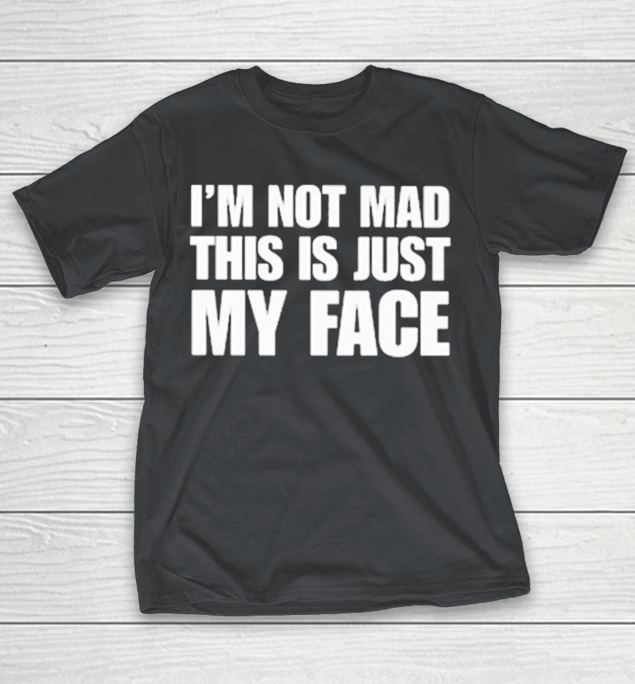 I’m Not Mad, This Is Just My Face Shirts 1 I’m Not Mad, This Is Just My Face Shirts