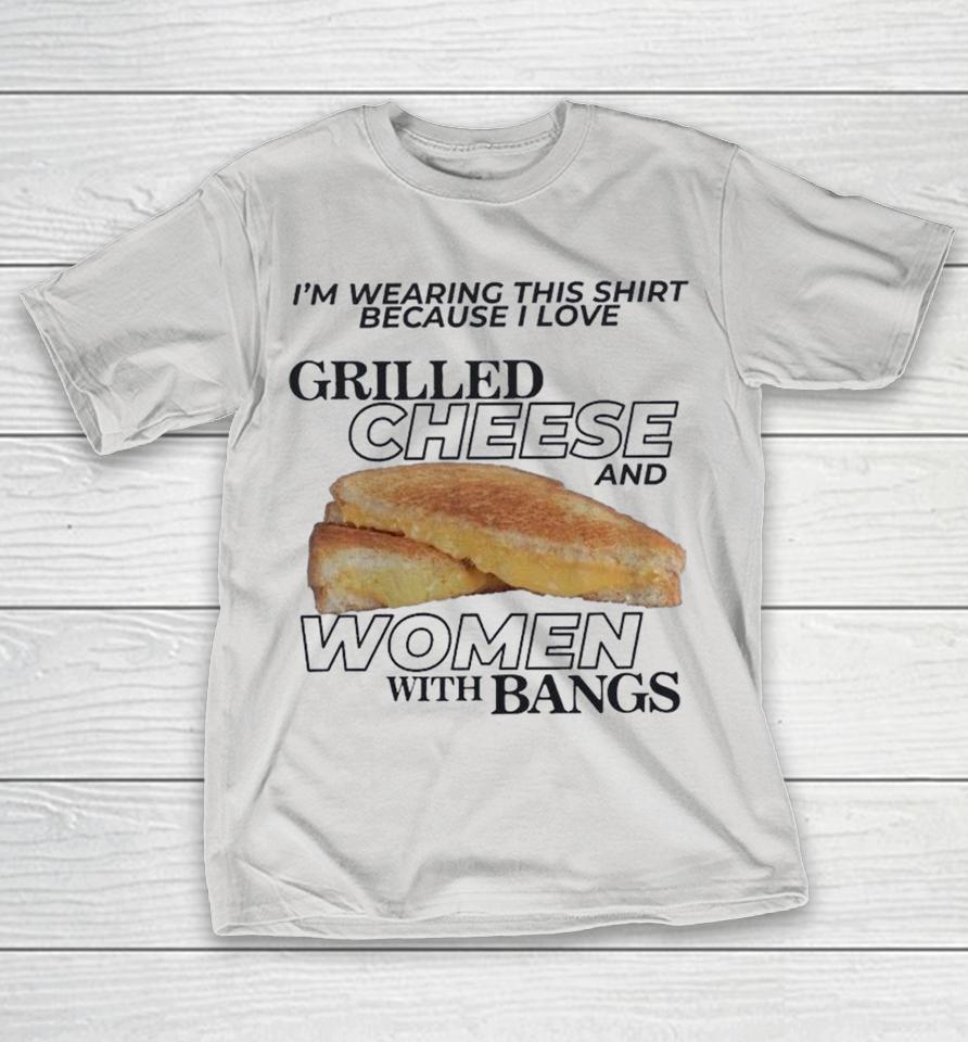 I’m Wearing This Because I Love Grilled Cheese And Women With Bangs Shirts 1 I’m Wearing This Because I Love Grilled Cheese And Women With Bangs Shirts