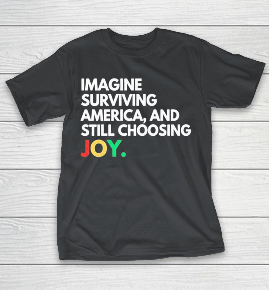 Imagine Surviving America And Still Choosing Joy Shirts 1 Imagine Surviving America And Still Choosing Joy Shirts