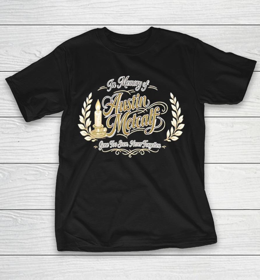 In Memory Of Austin Metcalf Gone Too Soon Never Forgotten Memorial Shirts 1 In Memory Of Austin Metcalf Gone Too Soon Never Forgotten Memorial Shirts