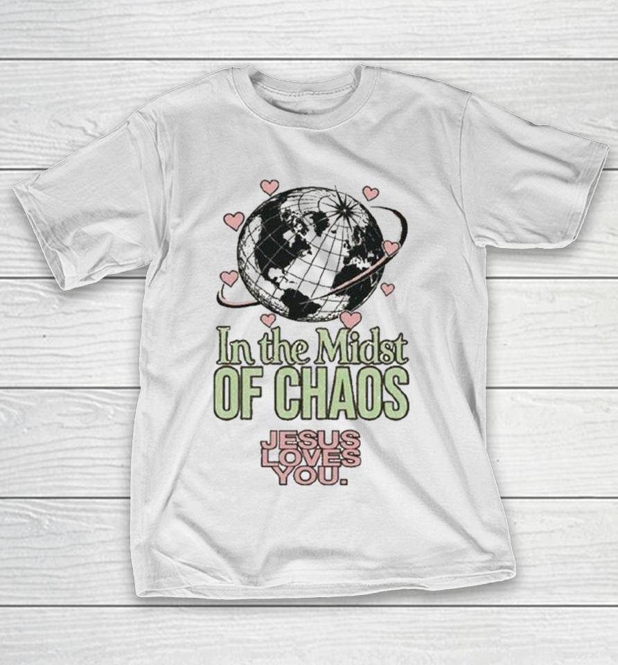 In The Midst Of Chaos Jesus Loves You Shirts 1 In The Midst Of Chaos Jesus Loves You Shirts