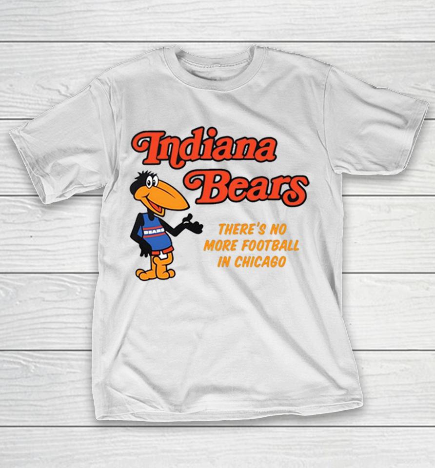 Indiana Bears There Is No More Football In Chicago Parody Sports Fan Shirts 1 Indiana Bears There Is No More Football In Chicago Parody Sports Fan Shirts