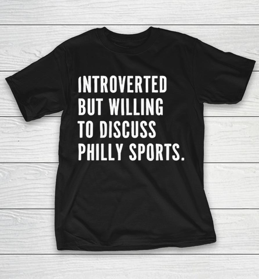Introverted But Willing To Discuss Philly Sports Philadelphia Sports Fan Shirts 1 Introverted But Willing To Discuss Philly Sports Philadelphia Sports Fan Shirts
