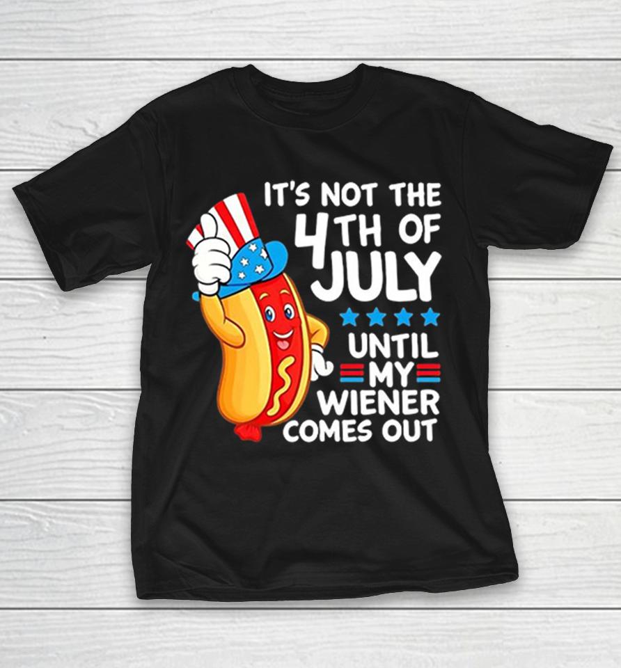 It Is Not The 4Th Of July Until My Wiener Comes Out Patriotic Hot Dog Funny Shirts 1 It Is Not The 4Th Of July Until My Wiener Comes Out Patriotic Hot Dog Funny Shirts