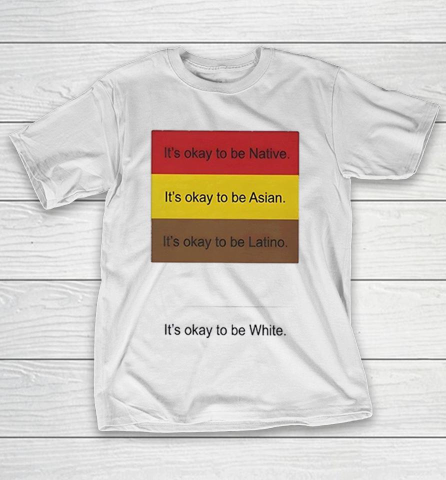 It Is Okay To Be Native Asian Latino And It Is Okay To Be White Shirts 1 It Is Okay To Be Native Asian Latino And It Is Okay To Be White Shirts