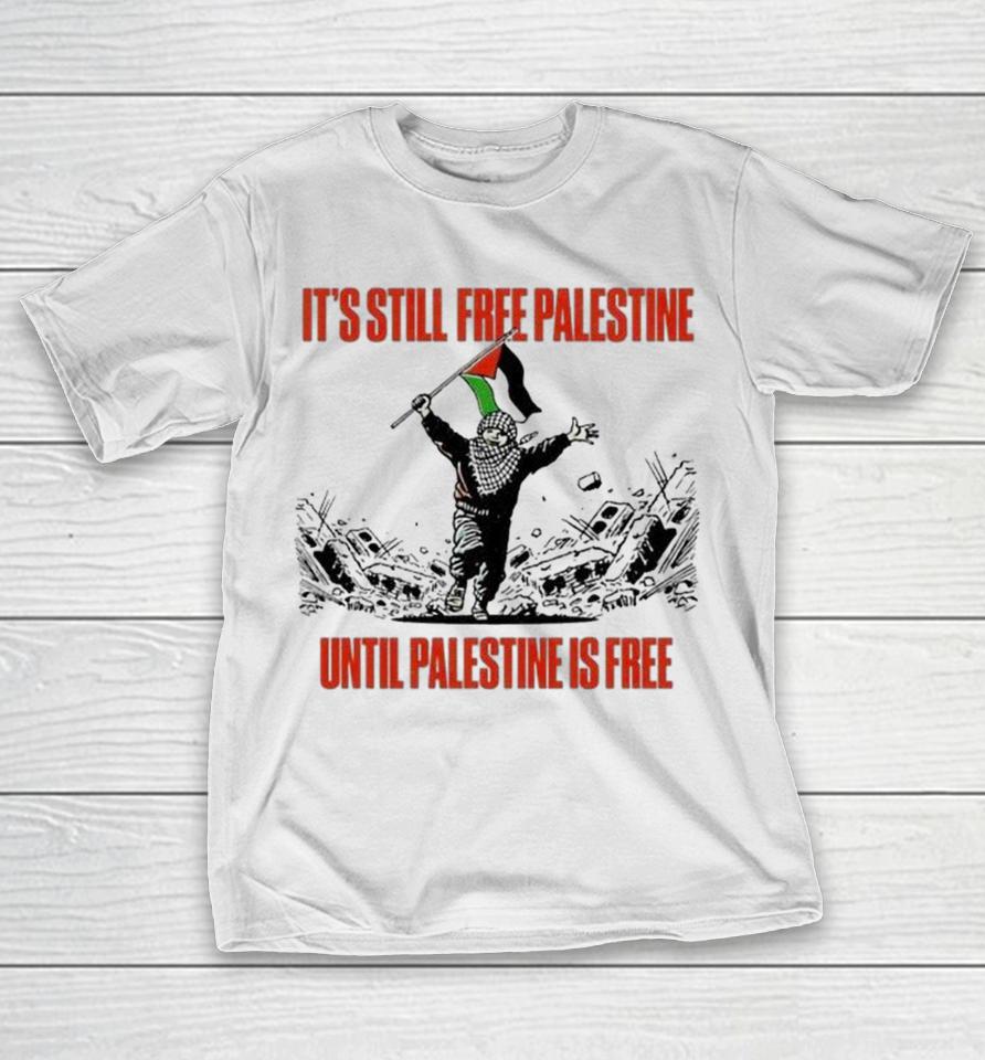 It’s Still Free Palestine Until Palestine Is Free Krime Shirts 1 It’s Still Free Palestine Until Palestine Is Free Krime Shirts