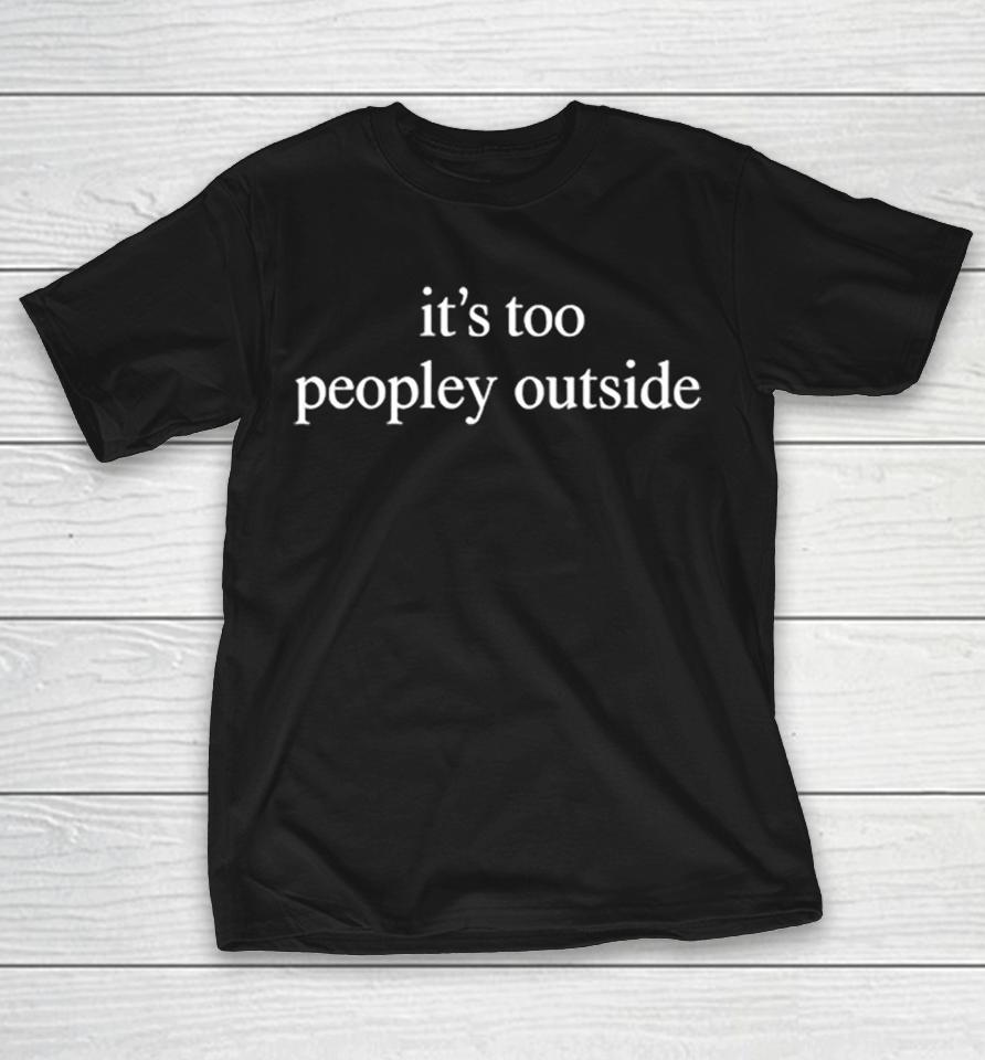 Its Too Peopley Outside Shirts 1 Its Too Peopley Outside Shirts