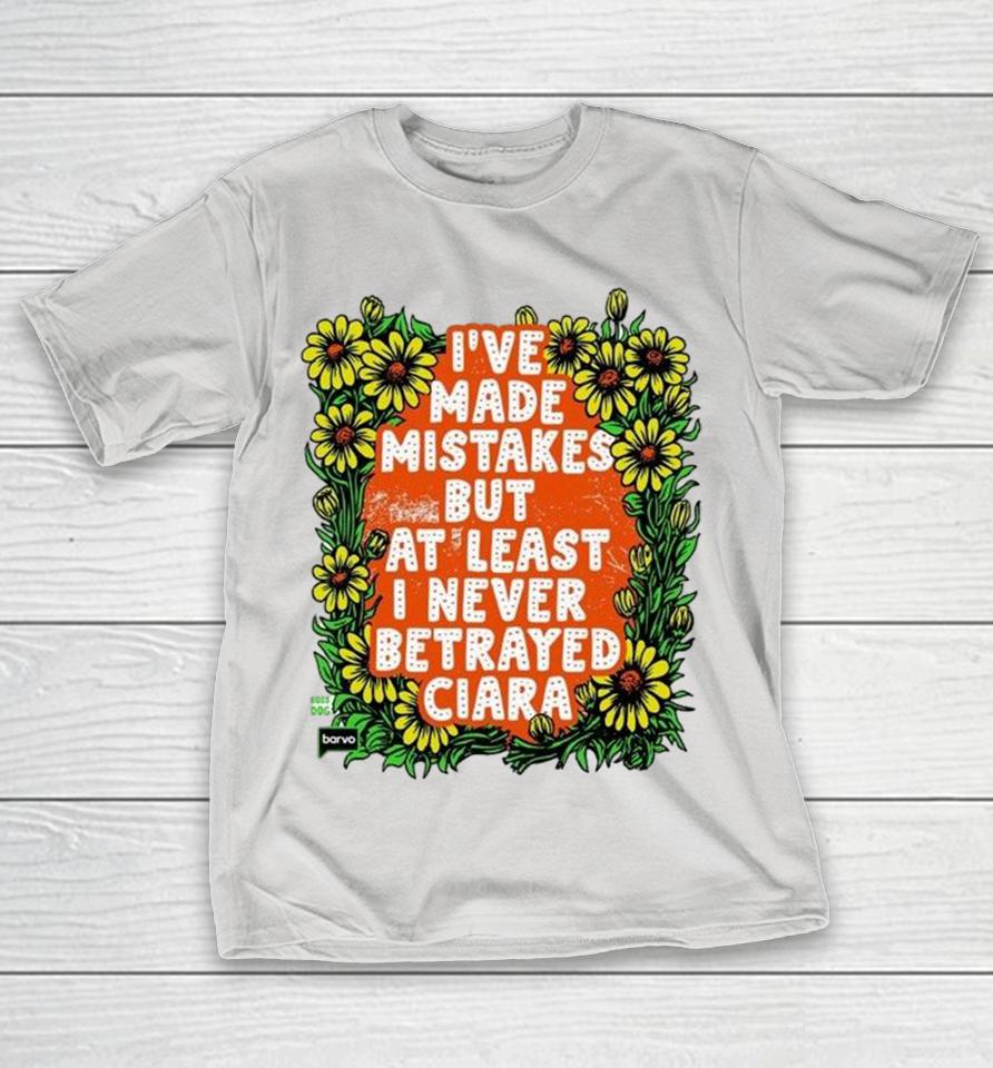 I’ve Made Mistakes But At Least I Never Betrayed Ciara Shirts 1 I’ve Made Mistakes But At Least I Never Betrayed Ciara Shirts