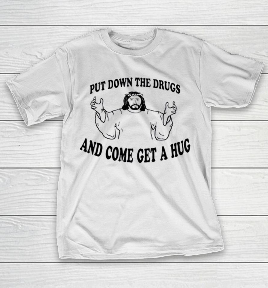 Jesus Put Down The Drugs And Come Get A Hug Shirts 1 Jesus Put Down The Drugs And Come Get A Hug Shirts