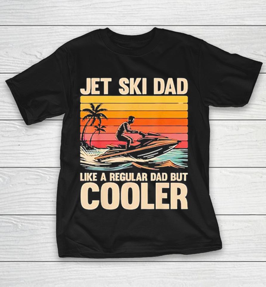 Jet Ski Dad Like A Regular Dad But Cooler Retro Tropical Shirts 1 Jet Ski Dad Like A Regular Dad But Cooler Retro Tropical Shirts