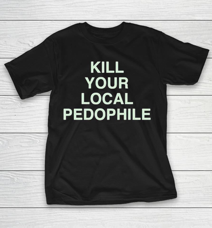 Kill Your Local Pedophile Assholes Live Forever For The Fans Of Bold Typography Shirts 1 Kill Your Local Pedophile Assholes Live Forever For The Fans Of Bold Typography Shirts