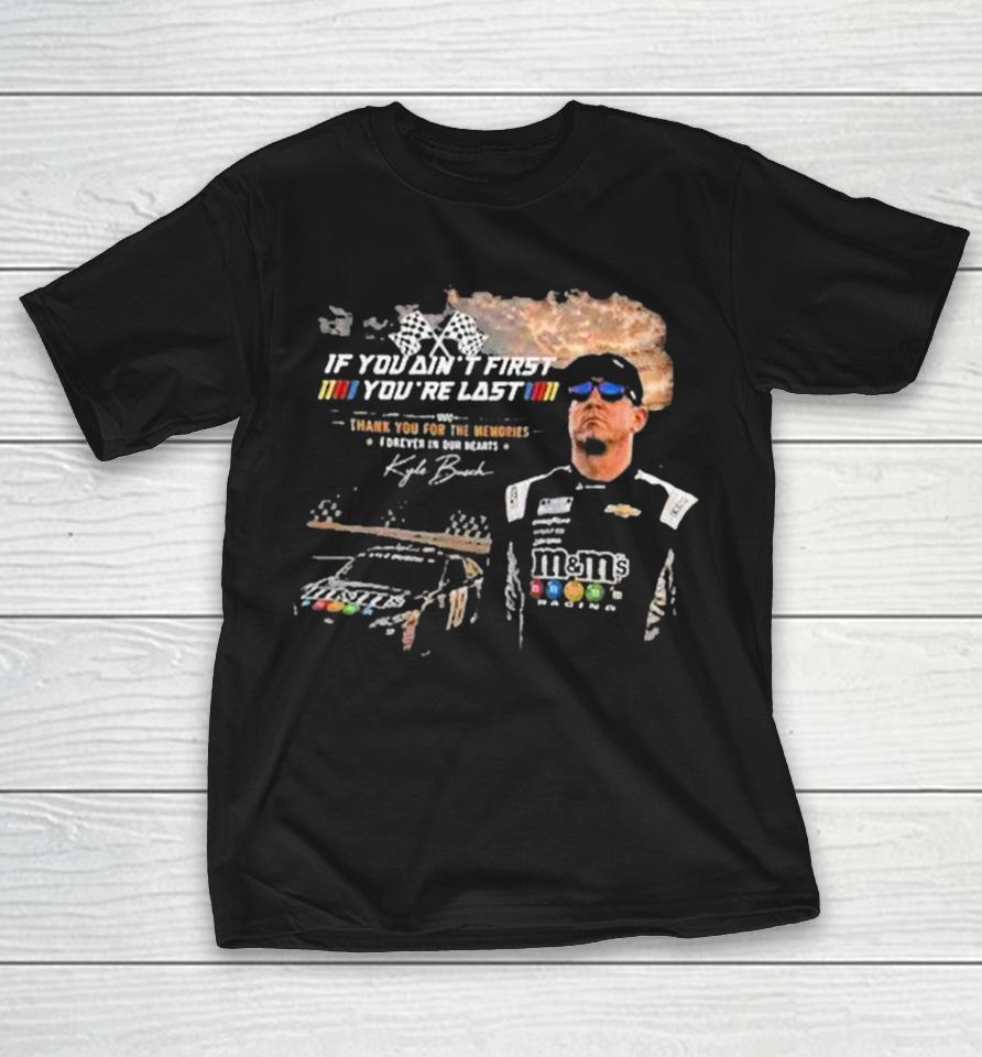 Kyle Busch If You Aint First Youre Last Thank You For The Memories Forever In Our Hearts Shirts 1 Kyle Busch If You Aint First Youre Last Thank You For The Memories Forever In Our Hearts Shirts