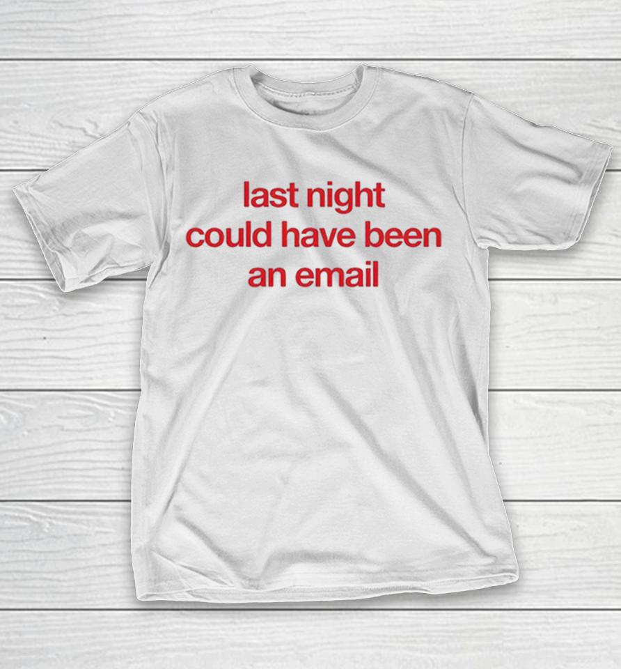 Last Night Could Have Been An Email Shirts 1 Last Night Could Have Been An Email Shirts