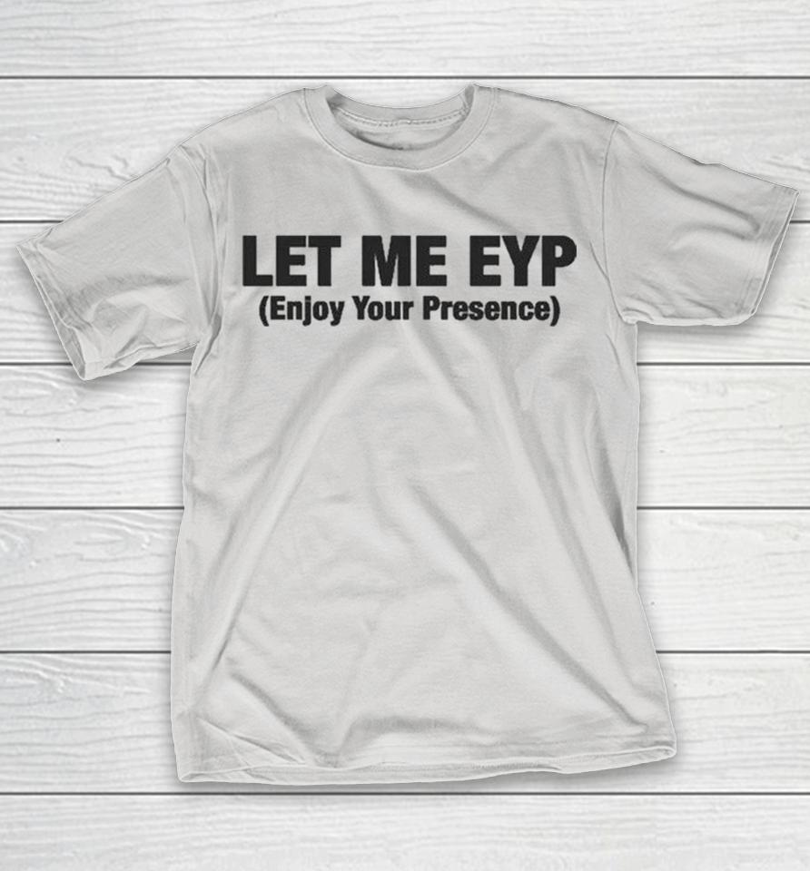 Let Me Eyp Enjoy Your Presence Shirts 1 Let Me Eyp Enjoy Your Presence Shirts