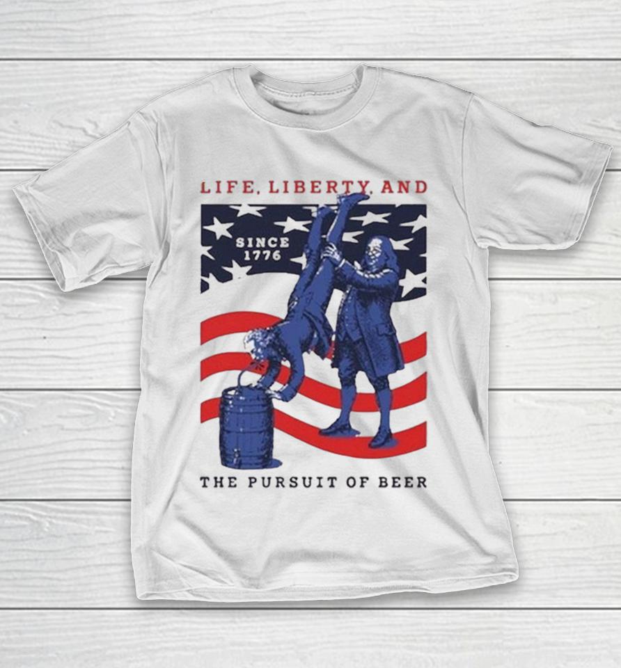 Life Liberty And The Pursuit Of Beer Shirts 1 Life Liberty And The Pursuit Of Beer Shirts