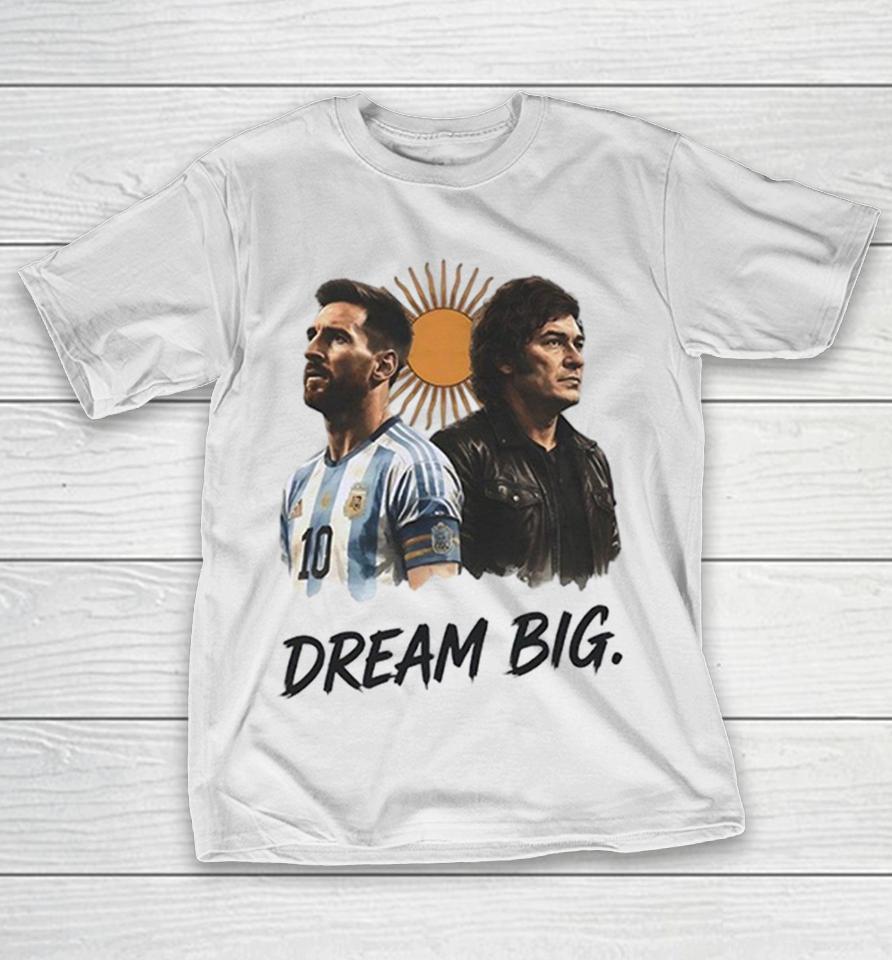 Lionel Messi Javier Milei Dream Big Argentina National Football Team Soccer Shirts 1 Lionel Messi Javier Milei Dream Big Argentina National Football Team Soccer Shirts