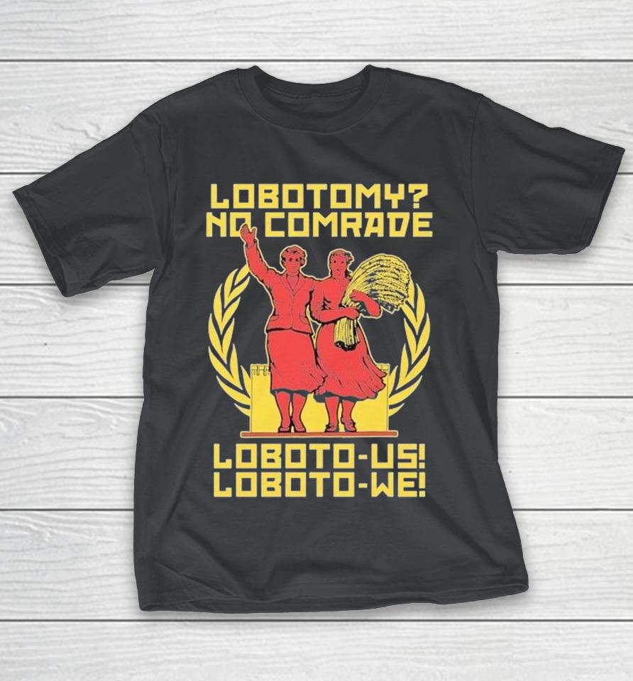 Lobotomy No Comrade Loboto-Us! Loboto-We! Shirts 1 Lobotomy No Comrade Loboto-Us! Loboto-We! Shirts