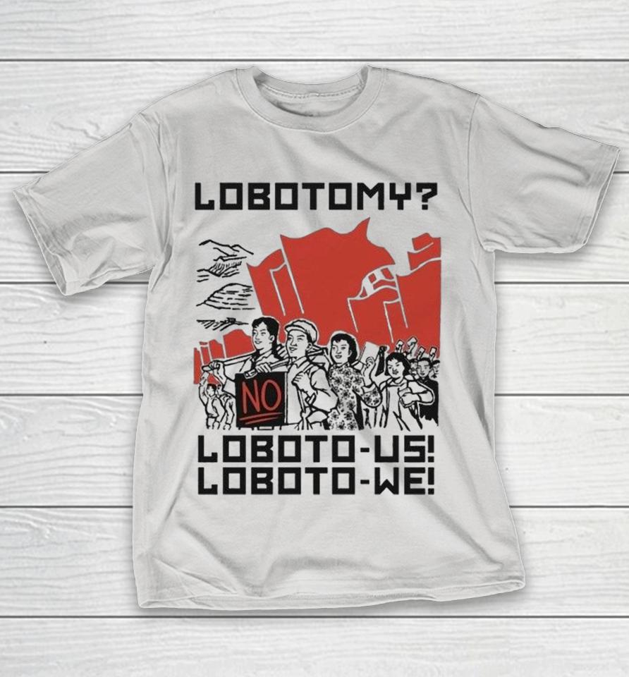 Lobotomy No, Loboto-Us! Loboto-We! Shirts 1 Lobotomy No, Loboto-Us! Loboto-We! Shirts