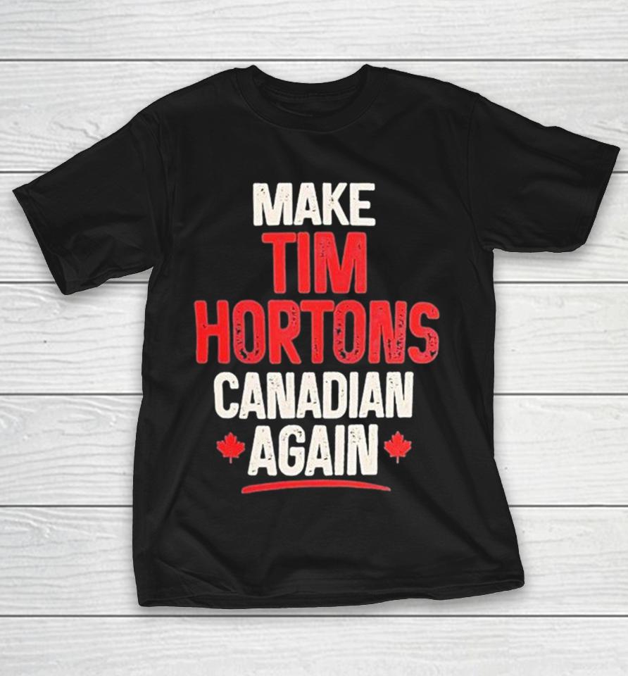 Make Tim Hortons Canadian Again Shirts 1 Make Tim Hortons Canadian Again Shirts
