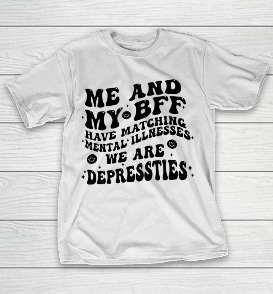 Me And My Bff Have Matching Mental Illnesses We Are Depressties Shirts 1 Me And My Bff Have Matching Mental Illnesses We Are Depressties Shirts