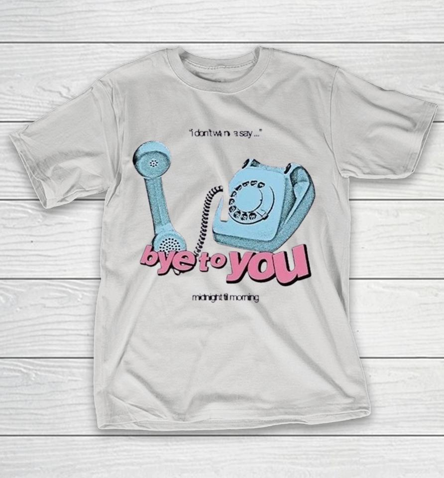 Midnight Til Morning I Don’t Wanna Say Bye To You Shirts 1 Midnight Til Morning I Don’t Wanna Say Bye To You Shirts