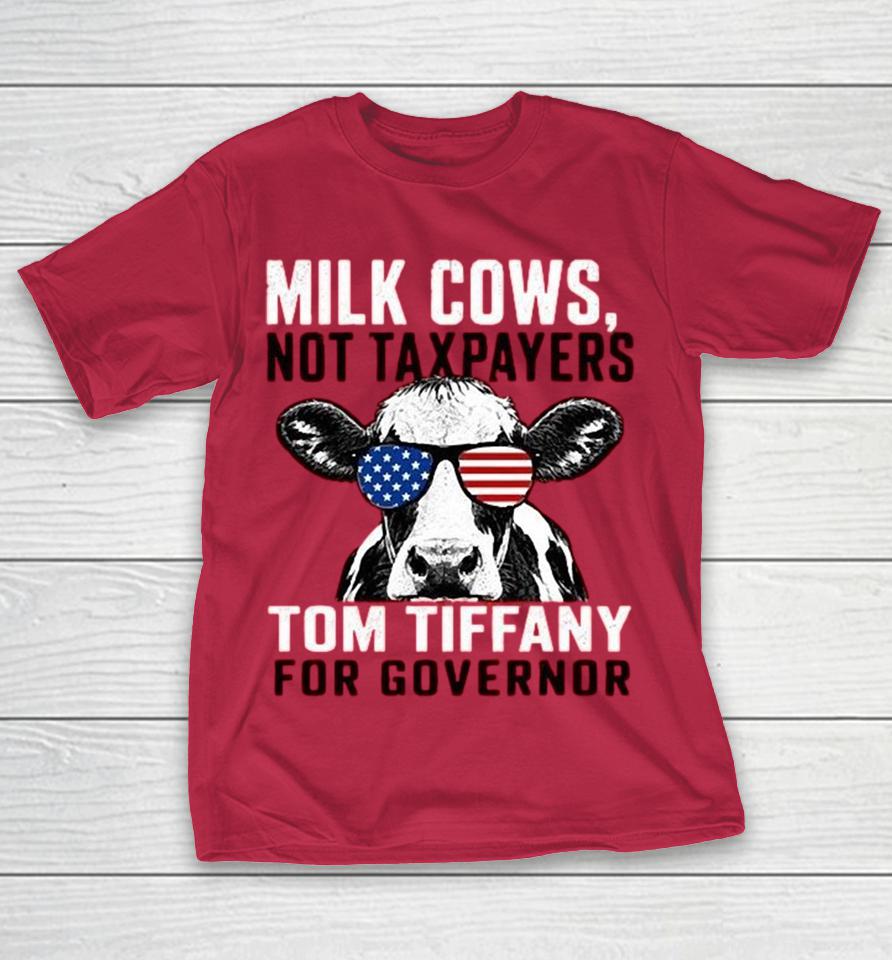 Milk Cows Not Taxpayers Tom Tiffany For Governor Shirts 1 Milk Cows Not Taxpayers Tom Tiffany For Governor Shirts