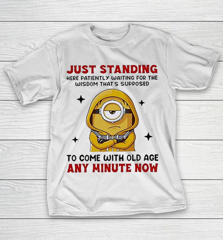 Minion Just Standing Here Patiently Waiting For The Wisdom That’s Supposed To Come With Old Age Shirts 1 Minion Just Standing Here Patiently Waiting For The Wisdom That’s Supposed To Come With Old Age Shirts