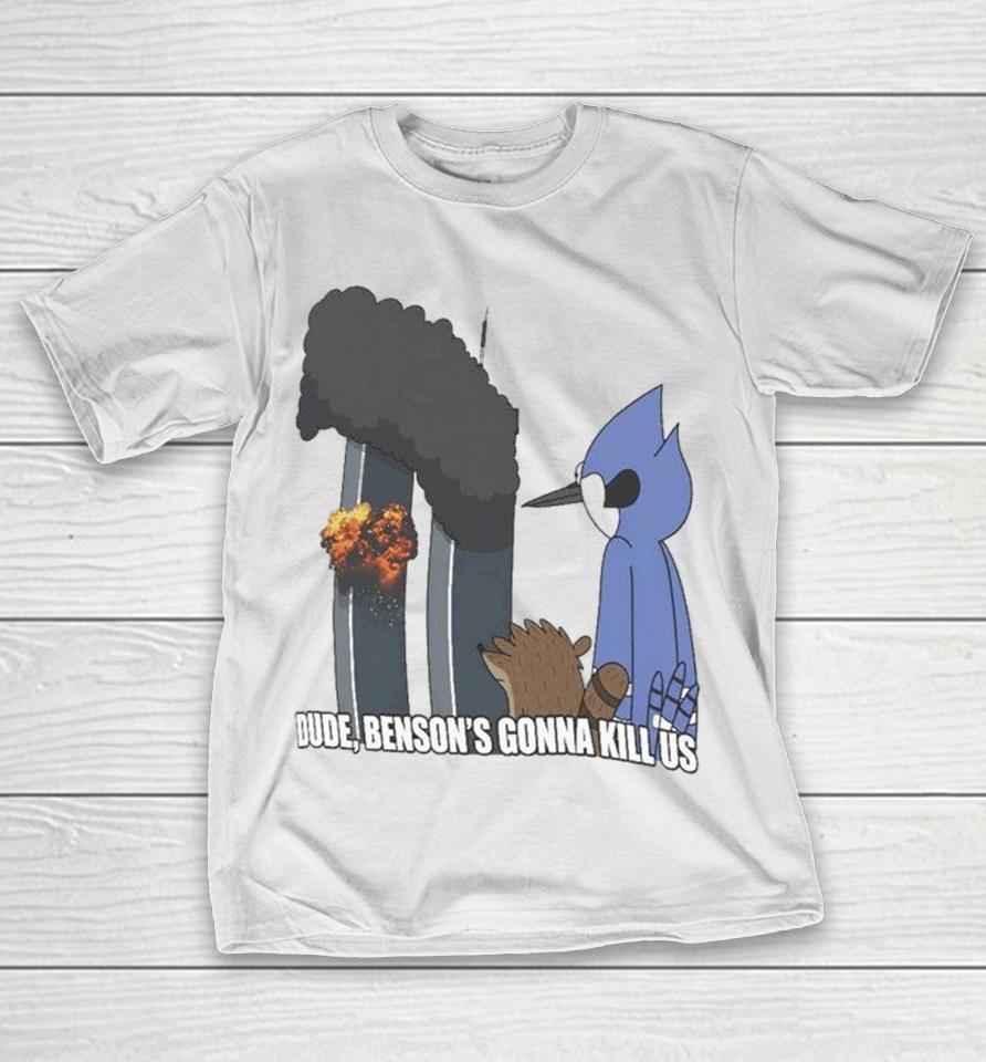 Mordecai And Rigby Regular Show Dude Benson’s Gonna Kill Us Shirts 1 Mordecai And Rigby Regular Show Dude Benson’s Gonna Kill Us Shirts