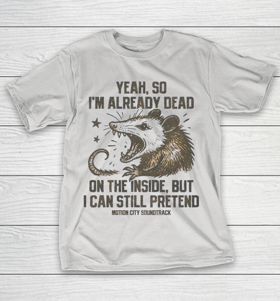 Motion City Soundtrack Yeah, So I’m Already Dead On The Inside But I Can Still Pretend Possum Shirts 1 Motion City Soundtrack Yeah, So I’m Already Dead On The Inside But I Can Still Pretend Possum Shirts